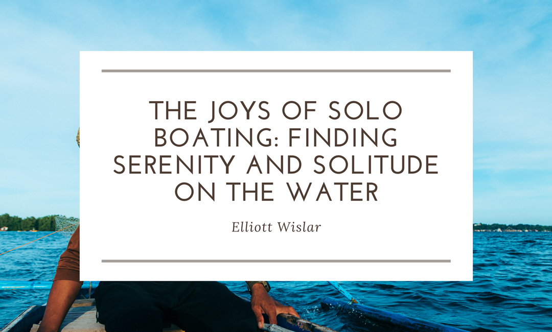 The Joys of Solo Boating: Finding Serenity and Solitude on the Water