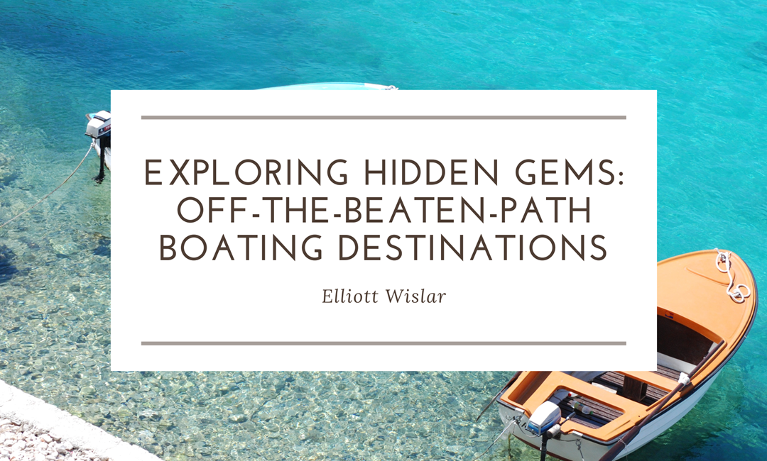 Exploring Hidden Gems: Off-the-Beaten-Path Boating Destinations